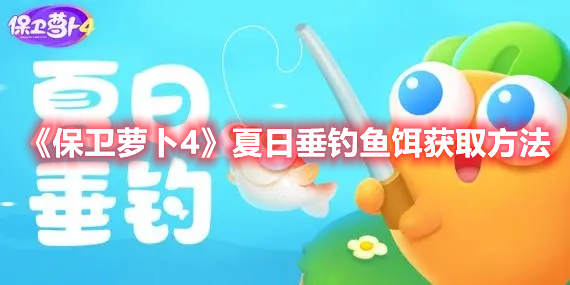 《保卫萝卜4》夏日垂钓鱼饵获取方法
