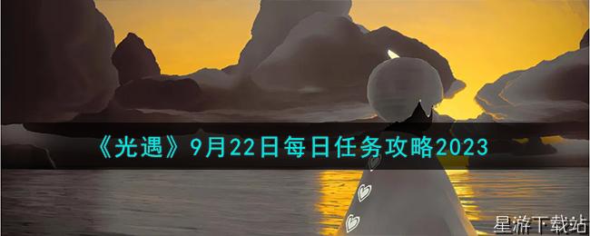 光遇9月22日每日任务攻略2023